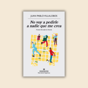 SEPTIEMBRE | No voy a pedirle a nadie que me crea (2016), Juan Pablo Villalobos